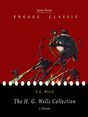 cover image of The H. G. Wells Collection--5 Novels (The Time Machine, the Island of Dr. Moreau, the Invisible Man, the War of the Worlds, and the First Men in the Moon)